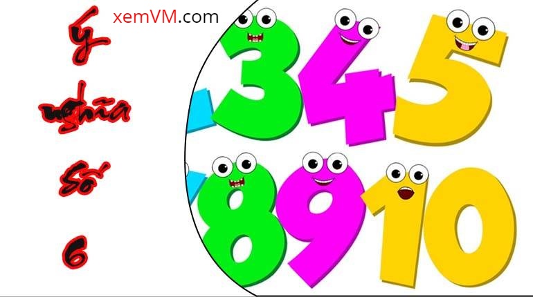 Giải mã bí ẩn ý nghĩa số 6 – Những ai nên dùng nhiều số 6 để hút tài lộc