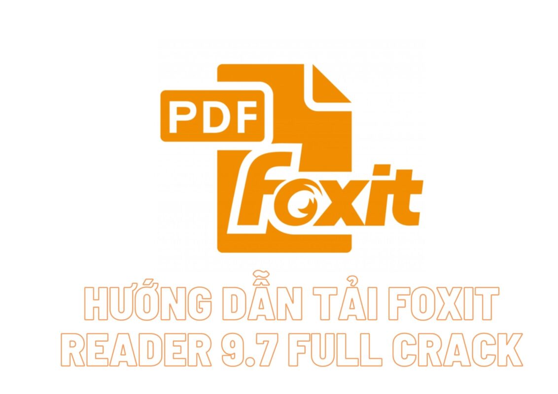 Hướng dẫn tải Foxit Reader full crack phiên bản 9.7 mới nhất