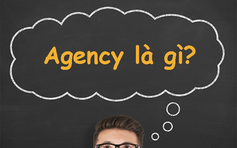Agency là gì? Những điều bạn cần biết về Agency