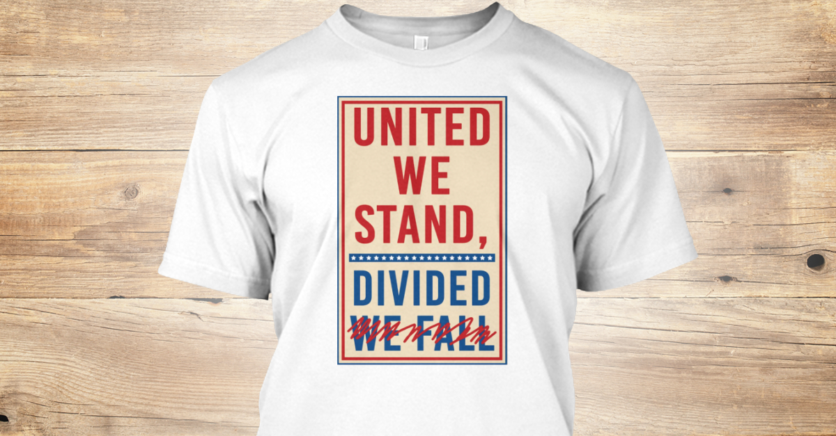 United We Stand T - UNITED WE STAND, DIVIDED WE FALL  Products