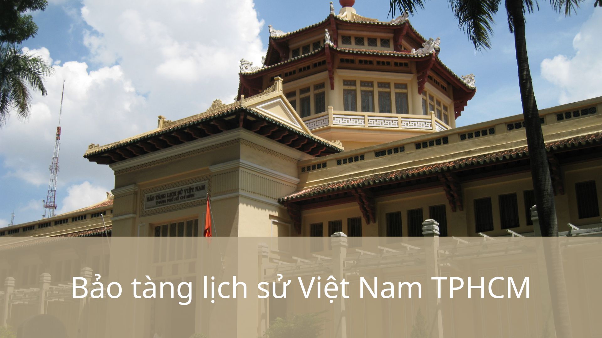 Tìm hiểu về Bảo tàng lịch sử Việt Nam tại TP.HCM