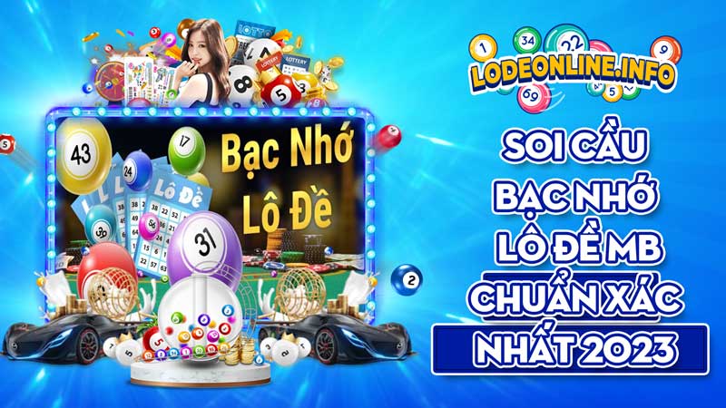 Soi cầu bạc nhớ hôm nay – Bạc nhớ lô đề miền Bắc chuẩn xác nhất 2023