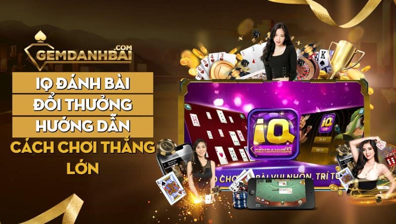 IQ đánh bài đổi thưởng hướng dẫn cách chơi thắng lớn