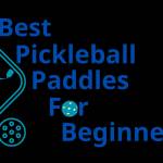 For Beginners Best Pickleball Paddles