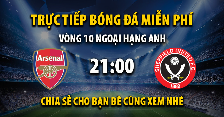 Trực tiếp Arsenal vs Sheffield United 21:00, ngày 28/10/2023 - Veboz.live