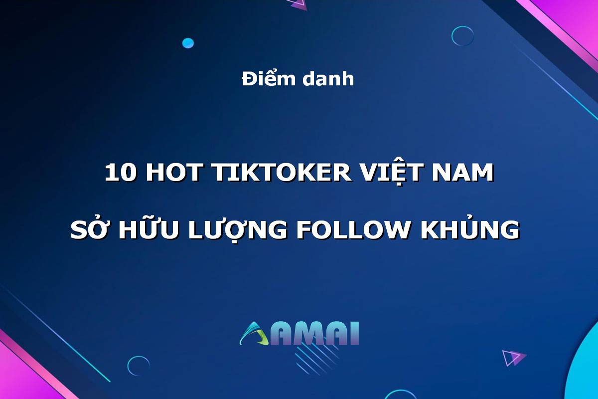 Top 10 hot TikToker Việt Nam có lượng follow khủng nhất 2023