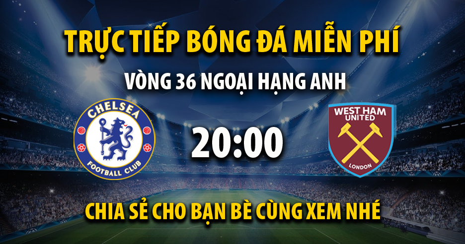 Link trực tiếp Chelsea vs West Ham 20:00, ngày 05/05 - Andromda.org